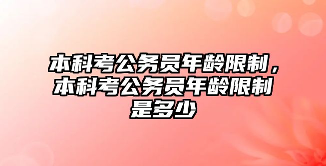 本科考公務員年齡限制，本科考公務員年齡限制是多少