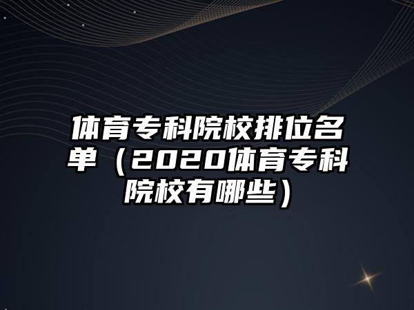 體育專科院校排位名單（2020體育專科院校有哪些）