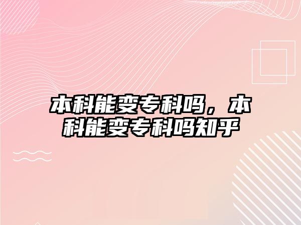 本科能變專科嗎，本科能變專科嗎知乎