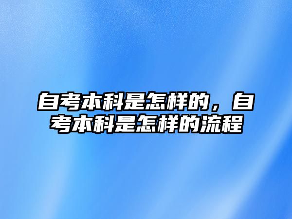 自考本科是怎樣的，自考本科是怎樣的流程