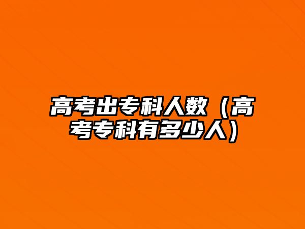 高考出專科人數(shù)（高考專科有多少人）