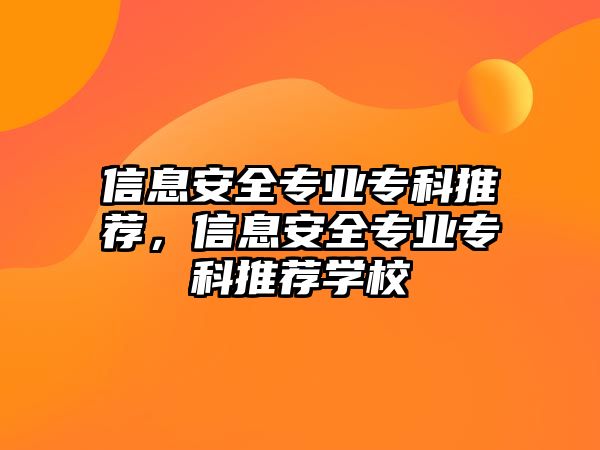 信息安全專業(yè)專科推薦，信息安全專業(yè)專科推薦學(xué)校