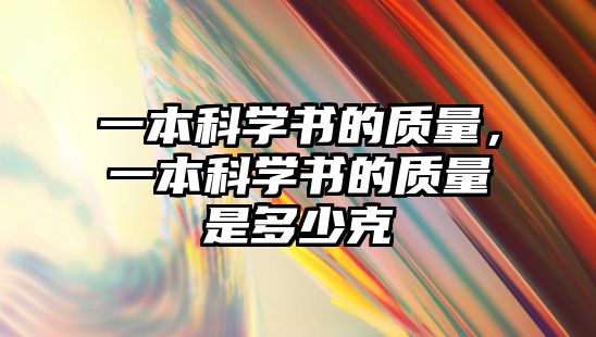 一本科學(xué)書的質(zhì)量，一本科學(xué)書的質(zhì)量是多少克