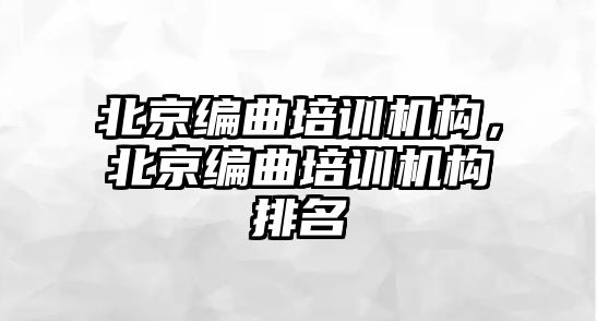 北京編曲培訓機構，北京編曲培訓機構排名