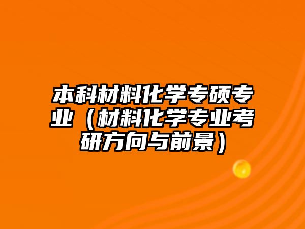 本科材料化學(xué)專碩專業(yè)（材料化學(xué)專業(yè)考研方向與前景）