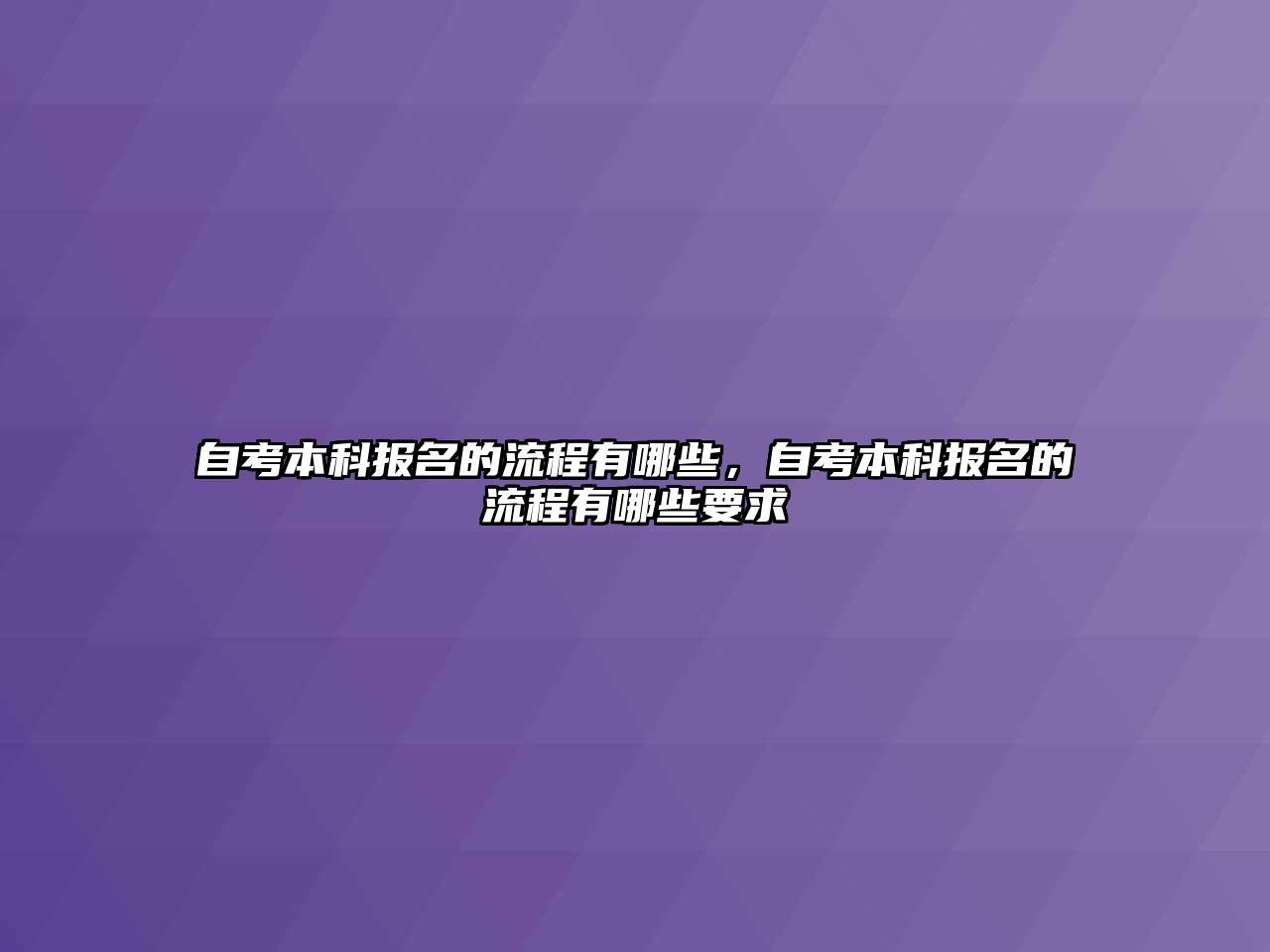 自考本科報(bào)名的流程有哪些，自考本科報(bào)名的流程有哪些要求