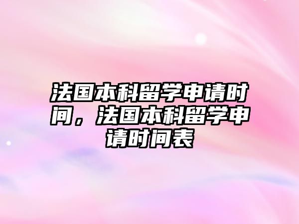 法國本科留學(xué)申請時間，法國本科留學(xué)申請時間表