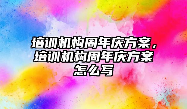 培訓機構周年慶方案，培訓機構周年慶方案怎么寫