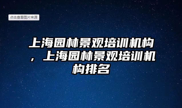 上海園林景觀培訓(xùn)機(jī)構(gòu)，上海園林景觀培訓(xùn)機(jī)構(gòu)排名