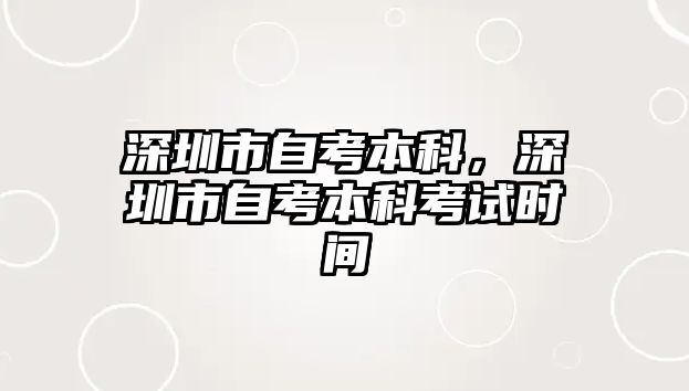 深圳市自考本科，深圳市自考本科考試時(shí)間