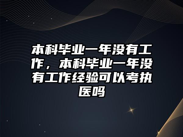 本科畢業(yè)一年沒有工作，本科畢業(yè)一年沒有工作經(jīng)驗(yàn)可以考執(zhí)醫(yī)嗎