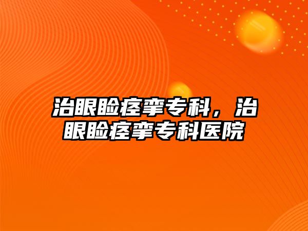 治眼瞼痙攣專科，治眼瞼痙攣專科醫(yī)院