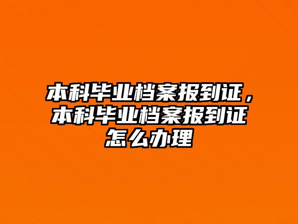 本科畢業(yè)檔案報(bào)到證，本科畢業(yè)檔案報(bào)到證怎么辦理