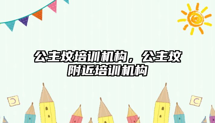 公主墳培訓機構(gòu)，公主墳附近培訓機構(gòu)