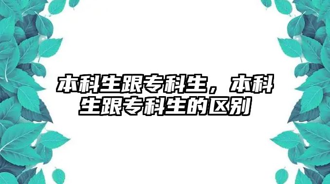 本科生跟專科生，本科生跟專科生的區(qū)別