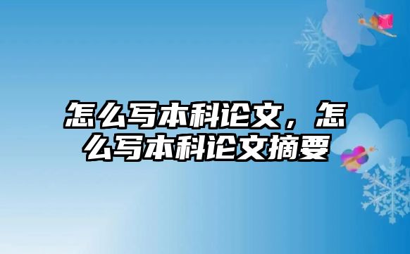 怎么寫本科論文，怎么寫本科論文摘要