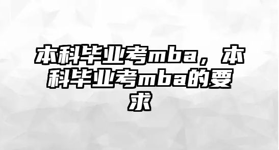 本科畢業(yè)考mba，本科畢業(yè)考mba的要求