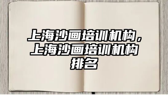 上海沙畫(huà)培訓(xùn)機(jī)構(gòu)，上海沙畫(huà)培訓(xùn)機(jī)構(gòu)排名