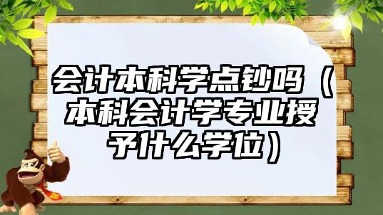 會計本科學(xué)點鈔嗎（本科會計學(xué)專業(yè)授予什么學(xué)位）