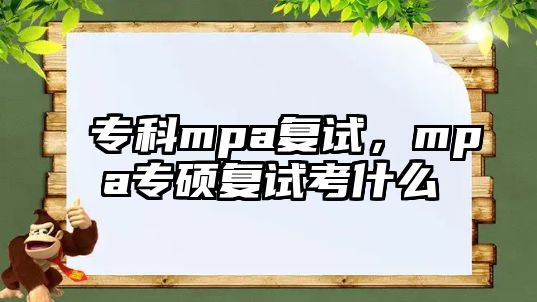 專科mpa復(fù)試，mpa專碩復(fù)試考什么