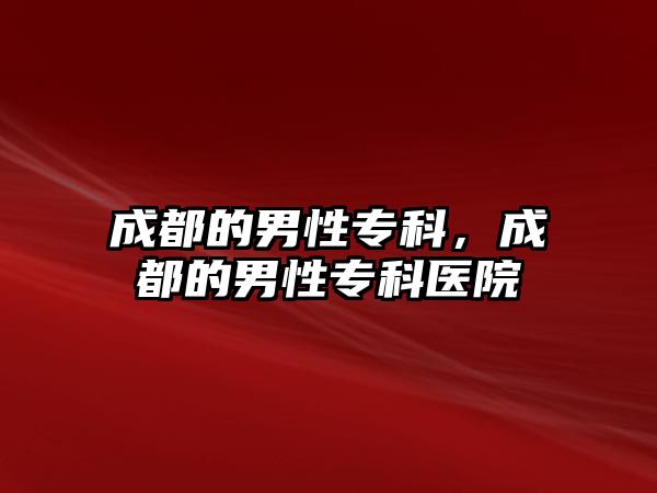 成都的男性專科，成都的男性專科醫(yī)院