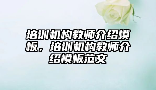 培訓機構教師介紹模板，培訓機構教師介紹模板范文