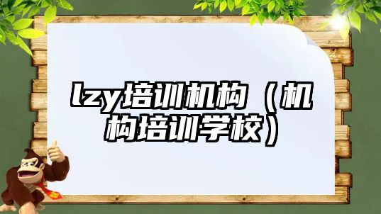 lzy培訓機構(gòu)（機構(gòu)培訓學校）