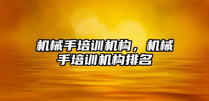 機械手培訓機構(gòu)，機械手培訓機構(gòu)排名