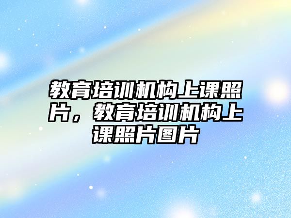 教育培訓機構上課照片，教育培訓機構上課照片圖片