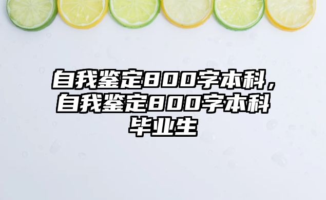 自我鑒定800字本科，自我鑒定800字本科畢業(yè)生