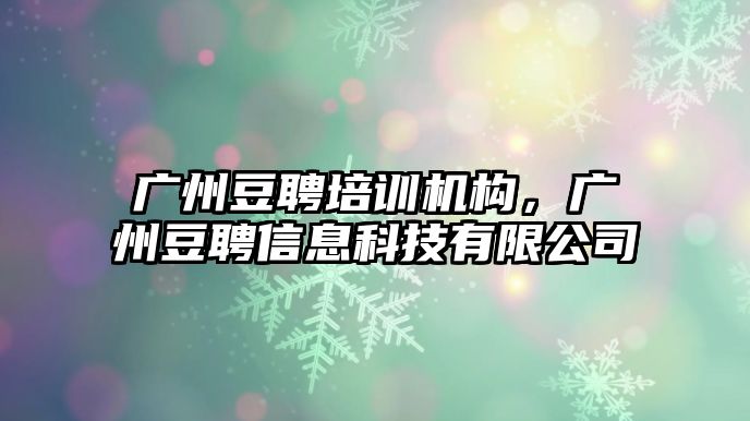 廣州豆聘培訓(xùn)機構(gòu)，廣州豆聘信息科技有限公司