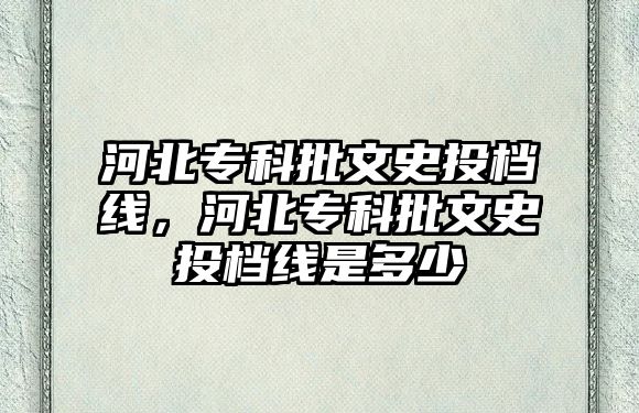 河北專科批文史投檔線，河北專科批文史投檔線是多少