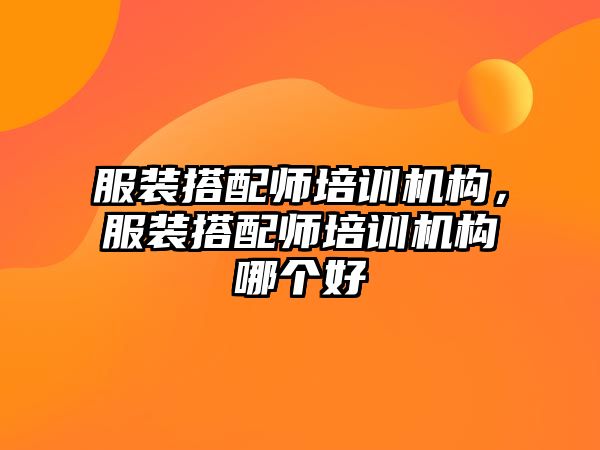 服裝搭配師培訓(xùn)機(jī)構(gòu)，服裝搭配師培訓(xùn)機(jī)構(gòu)哪個(gè)好