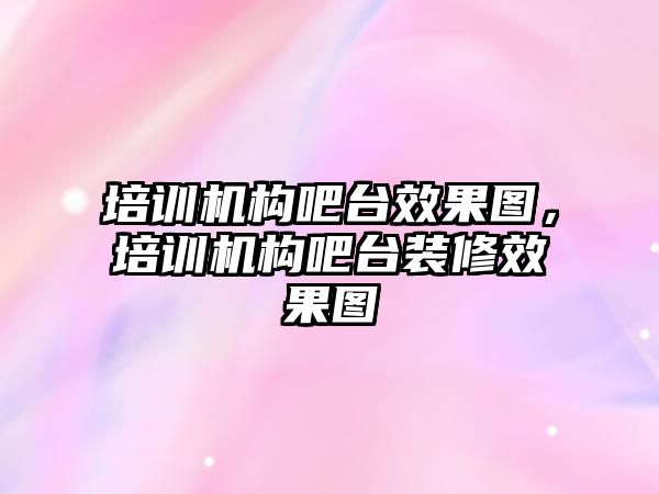 培訓機構吧臺效果圖，培訓機構吧臺裝修效果圖