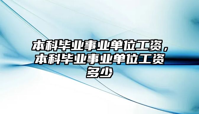 本科畢業(yè)事業(yè)單位工資，本科畢業(yè)事業(yè)單位工資多少