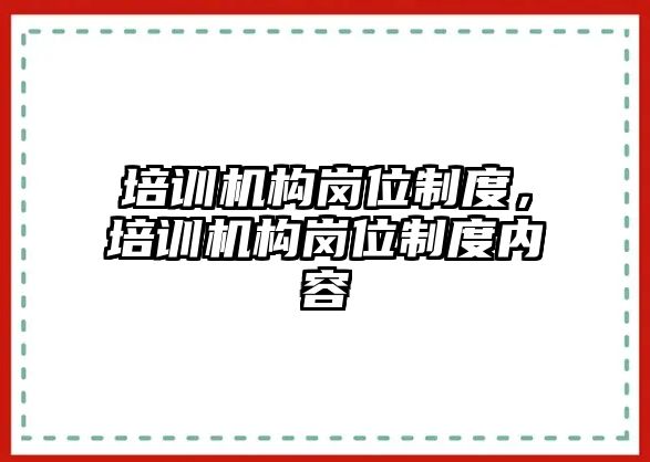 培訓機構崗位制度，培訓機構崗位制度內(nèi)容