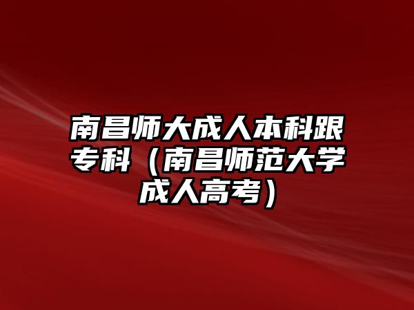 南昌師大成人本科跟專科（南昌師范大學(xué)成人高考）