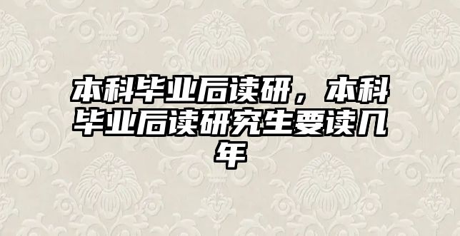 本科畢業(yè)后讀研，本科畢業(yè)后讀研究生要讀幾年