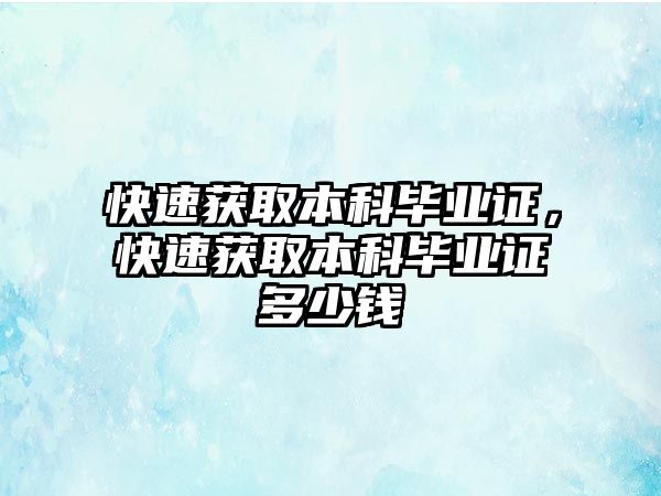 快速獲取本科畢業(yè)證，快速獲取本科畢業(yè)證多少錢