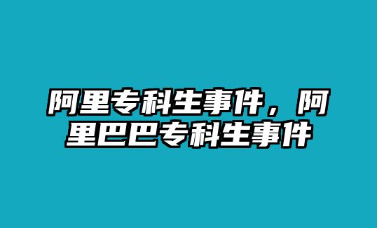 阿里專科生事件，阿里巴巴專科生事件