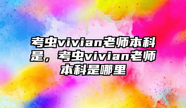 考蟲vivian老師本科是，考蟲vivian老師本科是哪里