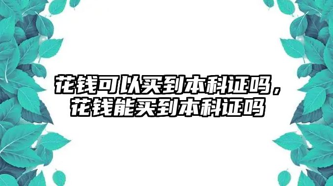 花錢可以買到本科證嗎，花錢能買到本科證嗎