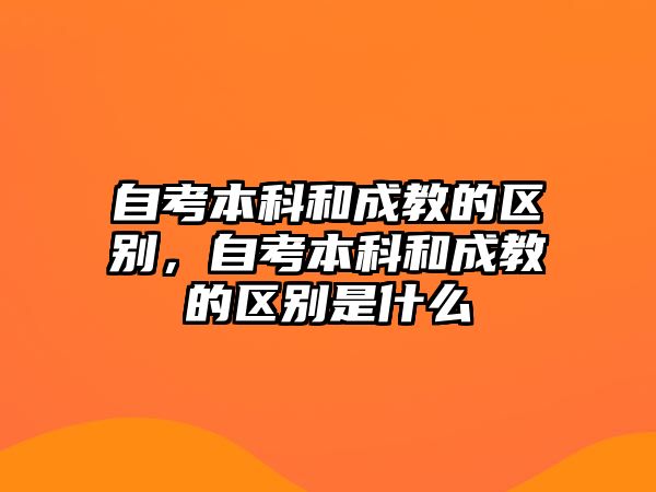 自考本科和成教的區(qū)別，自考本科和成教的區(qū)別是什么