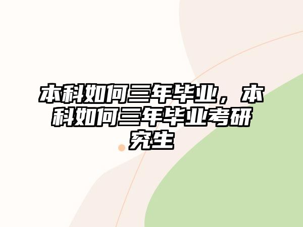 本科如何三年畢業(yè)，本科如何三年畢業(yè)考研究生