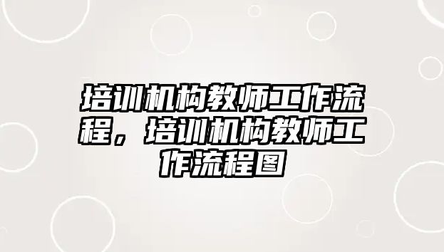 培訓(xùn)機構(gòu)教師工作流程，培訓(xùn)機構(gòu)教師工作流程圖