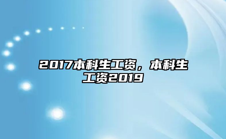 2017本科生工資，本科生工資2019