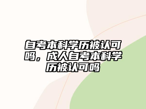 自考本科學歷被認可嗎，成人自考本科學歷被認可嗎