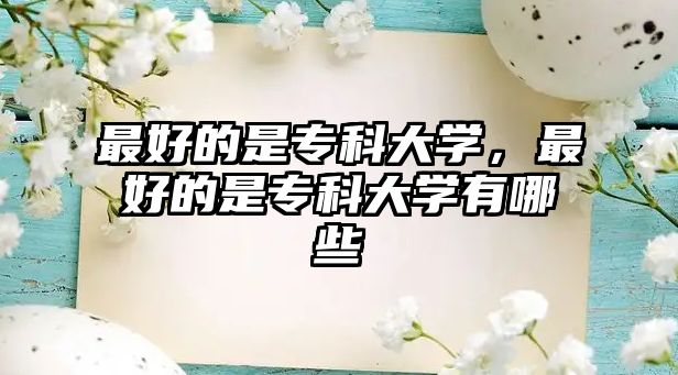 最好的是專科大學(xué)，最好的是專科大學(xué)有哪些