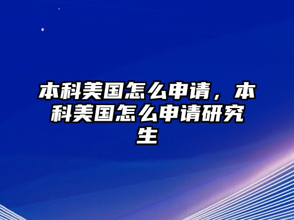 本科美國怎么申請，本科美國怎么申請研究生