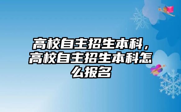 高校自主招生本科，高校自主招生本科怎么報(bào)名